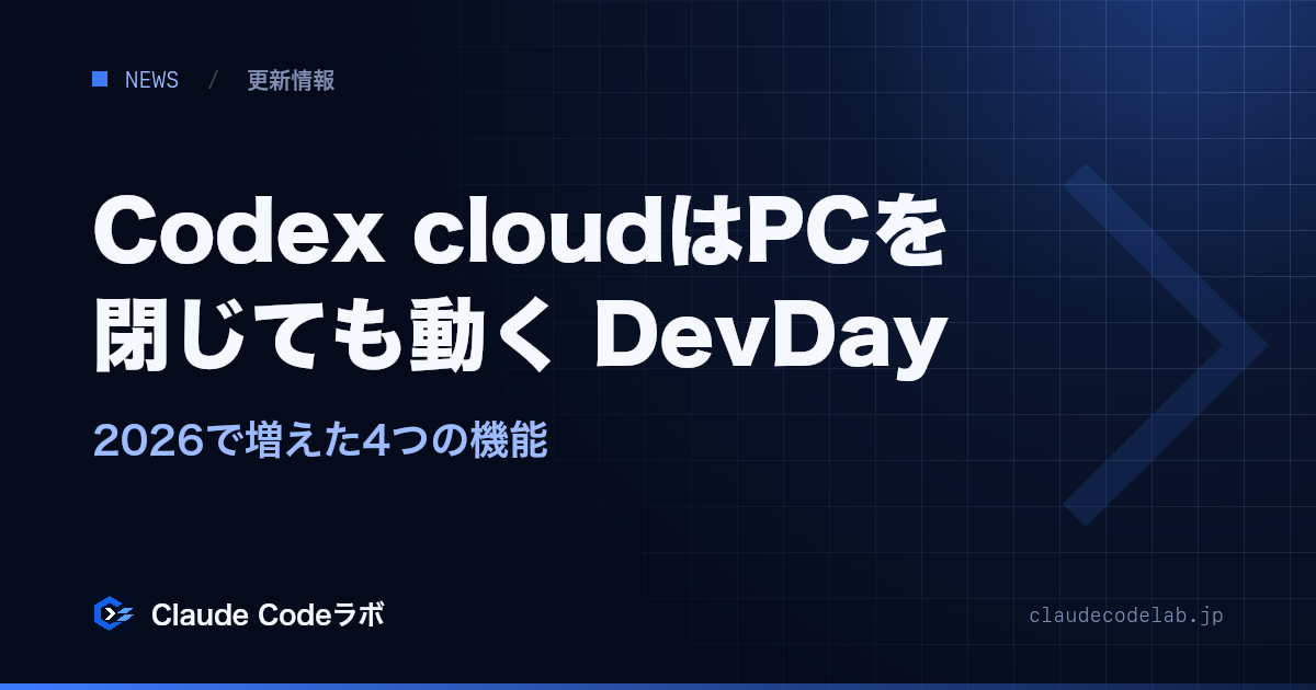 Codex cloudはPCを閉じても動く DevDay 2026で増えた4つの機能