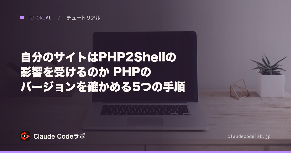 自分のサイトはPHP2Shellの影響を受けるのか PHPのバージョンを確かめる5つの手順